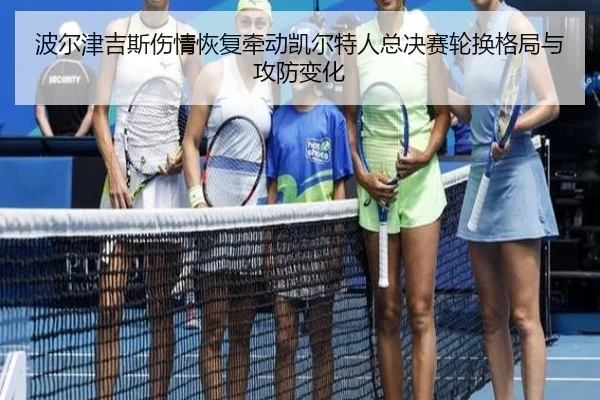 波尔津吉斯伤情恢复牵动凯尔特人总决赛轮换格局与攻防变化