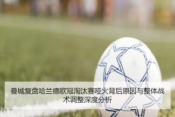 曼城复盘哈兰德欧冠淘汰赛哑火背后原因与整体战术调整深度分析